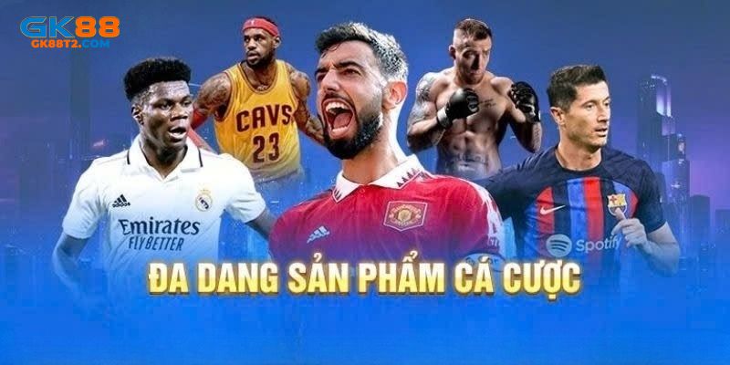 Đa dạng kèo cược hấp dẫn tại thể thao GK88