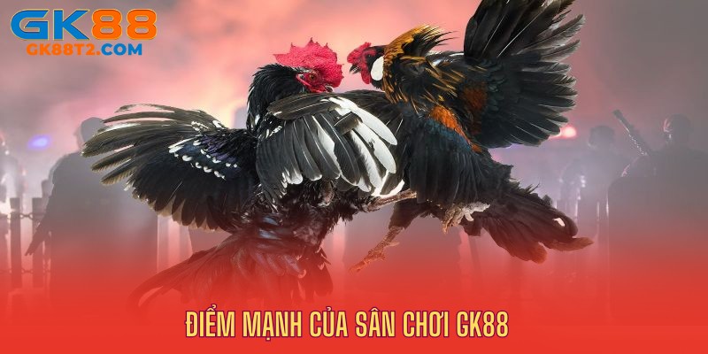 Điểm mạnh của GK88