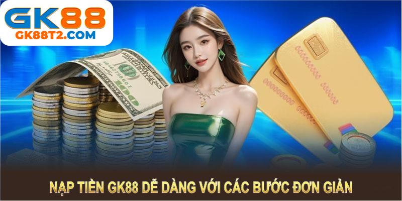 Nạp tiền gk88 bằng ngân hàng cực dễ